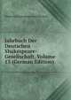 Jahrbuch Der Deutschen Shakespeare-Gesellschaft, Volume 13 (German Edition), Deutsche Shakespeare-Gesellschaft 
