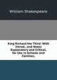 King Richard the Third: With Introd., and Notes Explanatory and Critical, for Use in Schools and Families,, Уильям Шекспир 