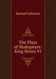 The Plays of Shakspeare: King Henry VI, Samuel Johnson 