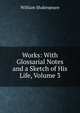 Works: With Glossarial Notes and a Sketch of His Life, Volume 3, Уильям Шекспир 