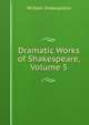 Dramatic Works of Shakespeare, Volume 5, Уильям Шекспир 