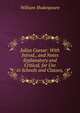 Julius Caesar: With Introd., and Notes Explanatory and Critical, for Use in Schools and Classes,, Уильям Шекспир 