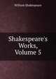 Shakespeare's Works, Volume 5, Уильям Шекспир 