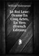 Le Roi Lear: Drame En Cinq Actes, En Vers (French Edition), Уильям Шекспир 