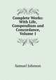 Complete Works: With Life, Compendium and Concordance, Volume 1, Samuel Johnson 