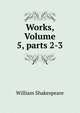 Works, Volume 5, parts 2-3, Уильям Шекспир 