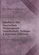 Jahrbuch Der Deutschen Shakespeare-Gesellschaft, Volume 4 (German Edition), Deutsche Shakespeare-Gesellschaft 