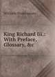 King Richard Iii.: With Preface, Glossary, &c, Уильям Шекспир 