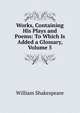 Works, Containing His Plays and Poems: To Which Is Added a Glossary, Volume 5, Уильям Шекспир 