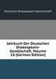 Jahrbuch Der Deutschen Shakespeare-Gesellschaft, Volume 10 (German Edition), Deutsche Shakespeare-Gesellschaft 