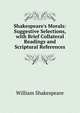 Shakespeare's Morals: Suggestive Selections, with Brief Collateral Readings and Scriptural References, Уильям Шекспир 