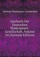 Jahrbuch Der Deutschen Shakespeare-Gesellschaft, Volume 24 (German Edition), Deutsche Shakespeare-Gesellschaft 
