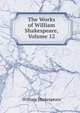 The Works of William Shakespeare, Volume 12, Уильям Шекспир 