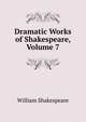 Dramatic Works of Shakespeare, Volume 7, Уильям Шекспир 