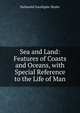 Sea and Land: Features of Coasts and Oceans, with Special Reference to the Life of Man, Nathaniel Southgate Shaler 
