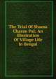 The Trial Of Shama Charan Pal: An Illustration Of Village Life In Bengal, 