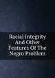 Racial Integrity And Other Features Of The Negro Problem, 