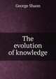 The evolution of knowledge, George Shann 