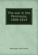 The war in the Peninsula, 1808-1814, Alexander Innes Shand 