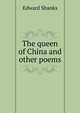 The queen of China and other poems, Edward Shanks 