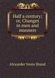 Half a century; or, Changes in men and manners, Alexander Innes Shand 