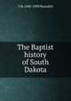 The Baptist history of South Dakota, T M. 1840-1909 Shanafelt 