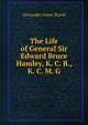 The Life of General Sir Edward Bruce Hamley, K. C. B., K. C. M. G., Alexander Innes Shand 