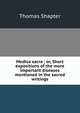 Medica sacra ; or, Short expositions of the more important diseases mentioned in the sacred writings, Thomas Shapter 