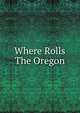 Where Rolls The Oregon, 