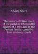 The history of Ufton court, of the parish of Ufton in the county of B erks, and of the Perkins family: compiled from ancient records, A Mary Sharp 