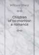 Children of to-morrow: a romance, Sharp, William, 1855-1905 