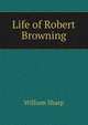 Life of Robert Browning, Sharp, William, 1855-1905 