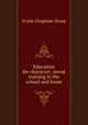 Education for character; moral training in the school and home, Frank Chapman Sharp 