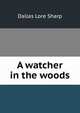 A watcher in the woods, Dallas Lore Sharp 