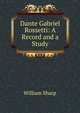Dante Gabriel Rossetti: A Record and a Study, Sharp, William, 1855-1905 