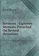 Sermons . Eighteen Sermons Preached On Several Occasions, John Sharp 