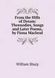From the Hills of Dream: Threnodies, Songs and Later Poems, by Fiona Macleod, Sharp, William, 1855-1905 