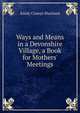 Ways and Means in a Devonshire Village, a Book for Mothers' Meetings, Emily Cruwys Sharland 
