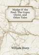 Madge O' the Pool: The Gypsy Christ, and Other Tales, Sharp, William, 1855-1905 