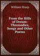 From the Hills of Dream: Threnodies, Songs and Other Poems, Sharp, William, 1855-1905 
