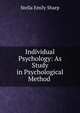 Individual Psychology: As Study in Psychological Method ., Stella Emily Sharp 