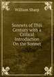 Sonnets of This Century with a Critical Introduction On the Sonnet, Sharp, William, 1855-1905 