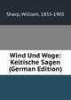 Wind Und Woge: Keltische Sagen (German Edition), Sharp, William, 1855-1905 