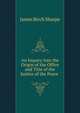 An Inquiry Into the Origin of the Office and Title of the Justice of the Peace ., James Birch Sharpe 