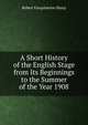 A Short History of the English Stage from Its Beginnings to the Summer of the Year 1908, Robert Farquharson Sharp 