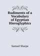 Rudiments of a Vocabulary of Egyptian Hieroglyphics, Samuel Sharpe 