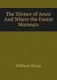 The Silence of Amor And Where the Forest Murmurs, Sharp, William, 1855-1905 