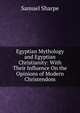 Egyptian Mythology and Egyptian Christianity: With Their Influence On the Opinions of Modern Christendom, Samuel Sharpe 