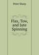 Flax, Tow, and Jute Spinning, Peter Sharp 
