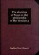 The doctrine of Maya in the philosophy of the Vendanta, Prabhu Dutt Shastri 
